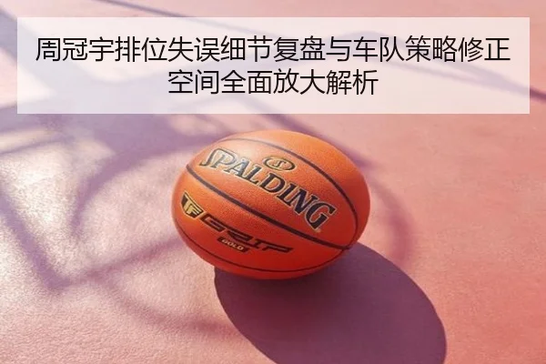 周冠宇排位失误细节复盘与车队策略修正空间全面放大解析